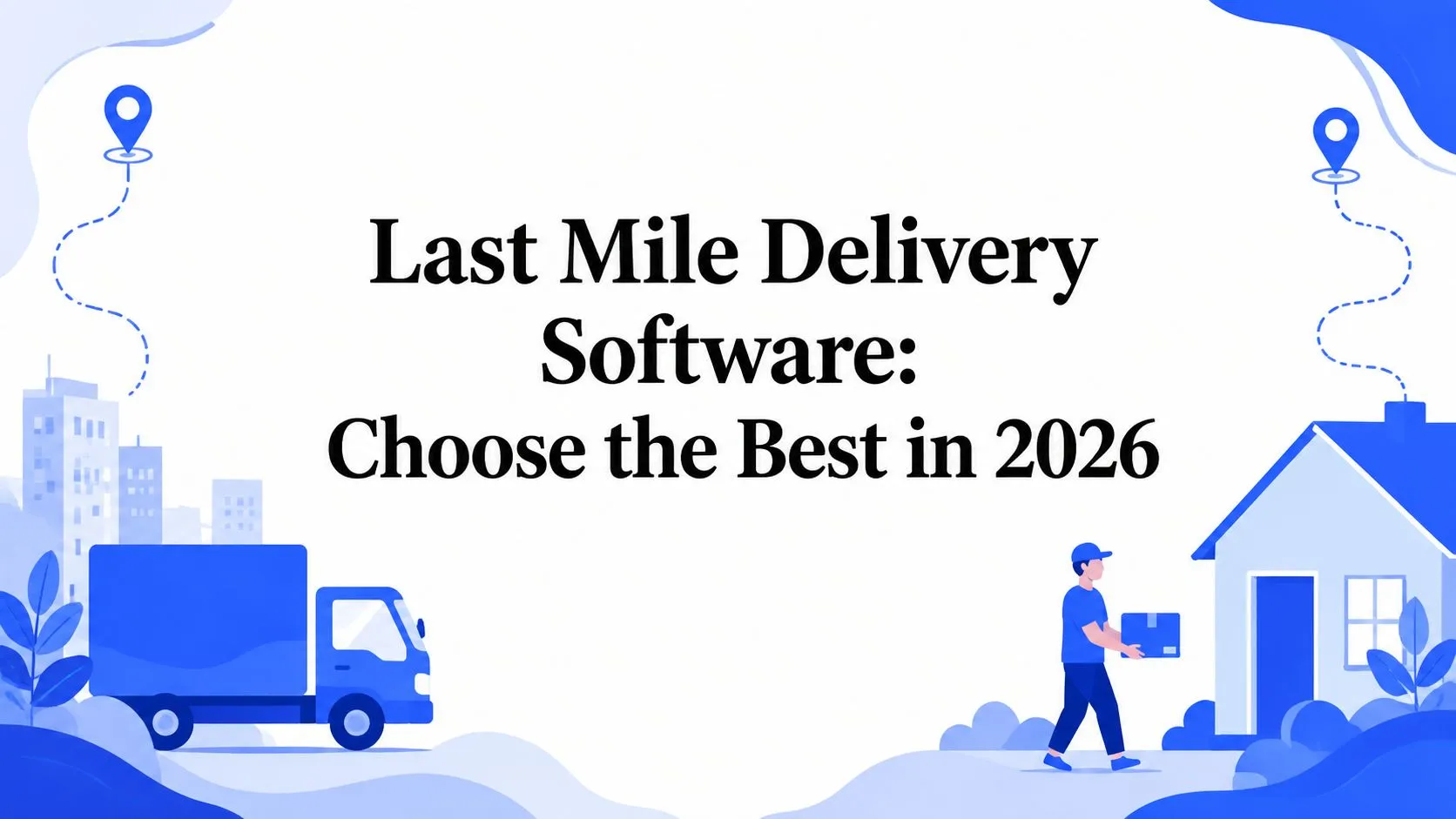 Last Mile Delivery Software: Choose the Best in 2026